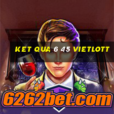 ket qua 6 45 vietlott