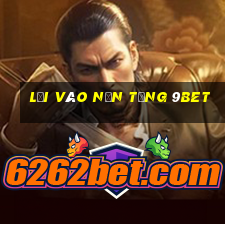 Lối vào nền tảng 9bet