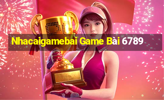 Nhacaigamebai Game Bài 6789