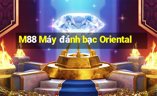 M88 Máy đánh bạc Oriental