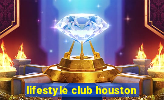 lifestyle club houston