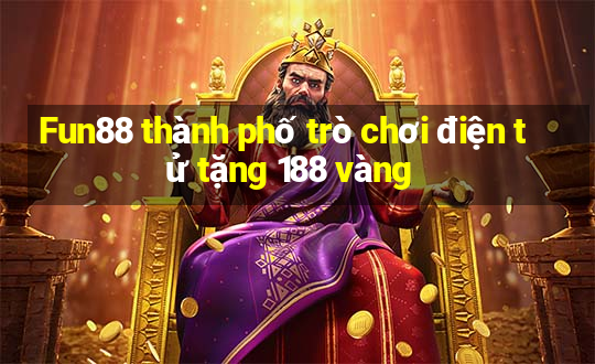 Fun88 thành phố trò chơi điện tử tặng 188 vàng