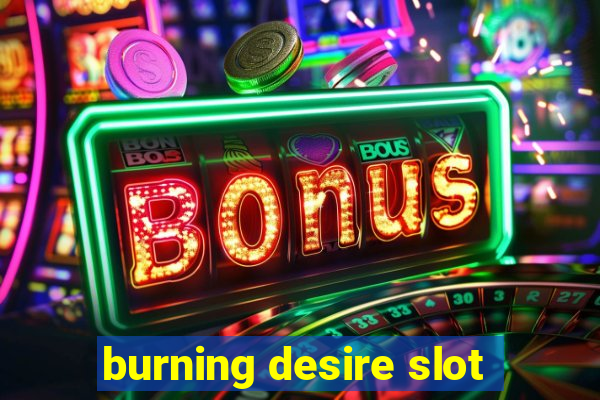 burning desire slot