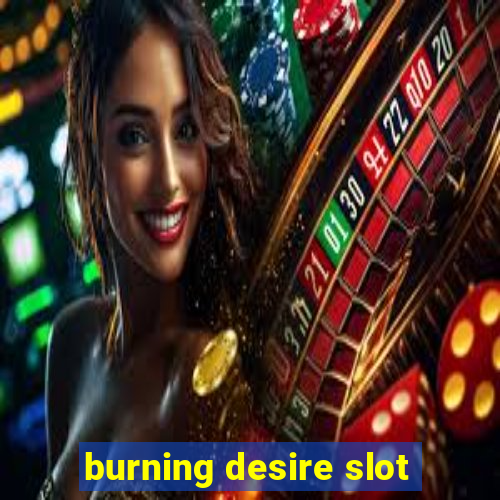 burning desire slot