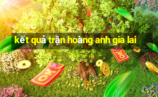 kết quả trận hoàng anh gia lai