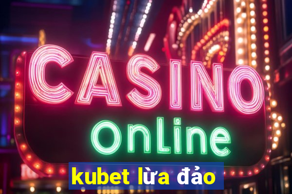 kubet lừa đảo