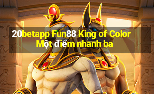 20betapp Fun88 King of Color Một điểm nhanh ba