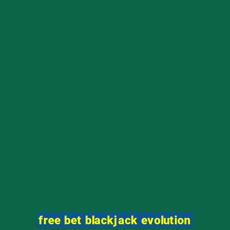 free bet blackjack evolution