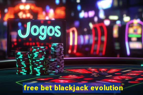 free bet blackjack evolution