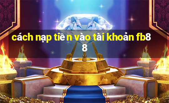 cách nạp tiền vào tài khoản fb88