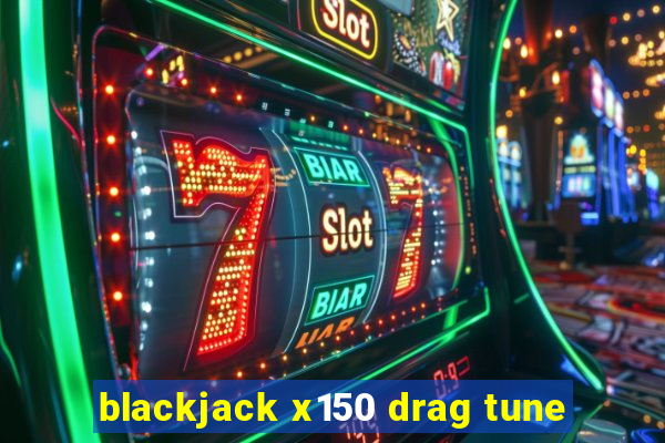 blackjack x150 drag tune