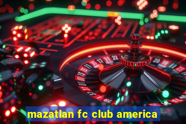 mazatlan fc club america