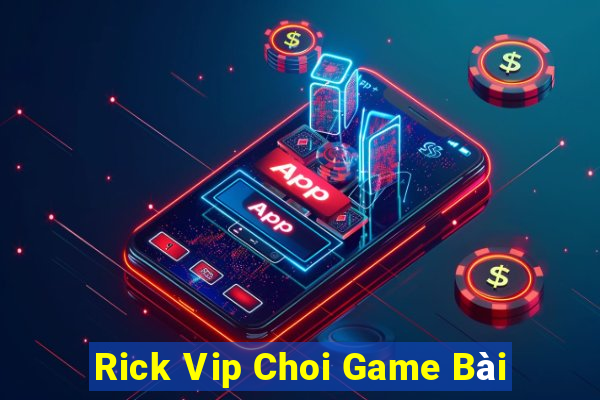 Rick Vip Choi Game Bài