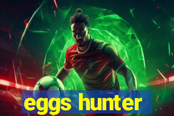 eggs hunter