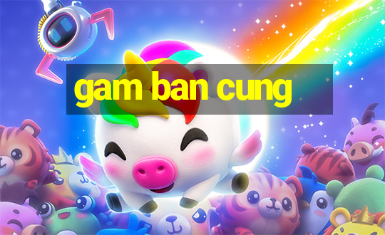 gam ban cung