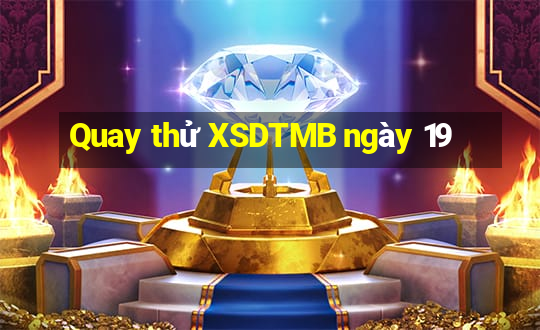 Quay thử XSDTMB ngày 19