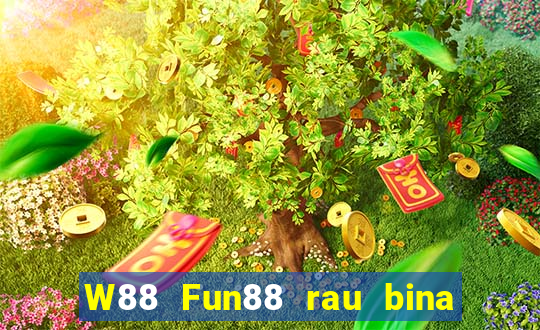 W88 Fun88 rau bina đại phát