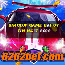 Bikclup Game Bài Uy Tín Nhất 2022