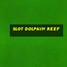 slot dolphin reef