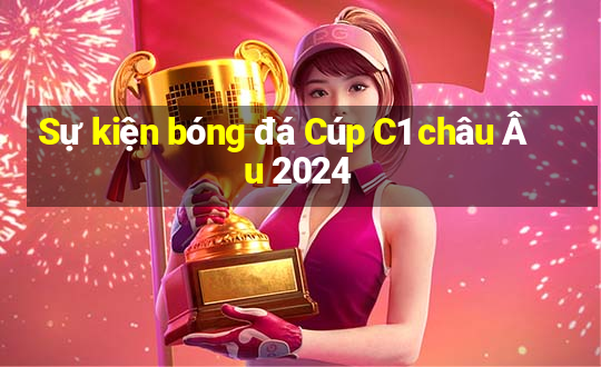 Sự kiện bóng đá Cúp C1 châu Âu 2024