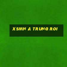 xsmn a trung roi