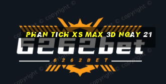 Phân tích XS Max 3D ngày 21