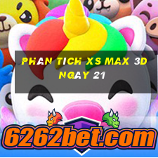 Phân tích XS Max 3D ngày 21