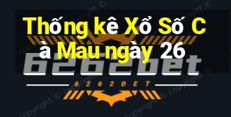 Thống kê Xổ Số Cà Mau ngày 26