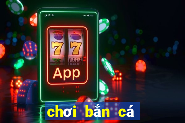 chơi bắn cá đổi thưởng trực tuyến