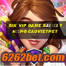 Bik Vip Game Bài Đổi Thưởng Caovietnet