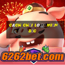 cách chơi lô đề miền bắc