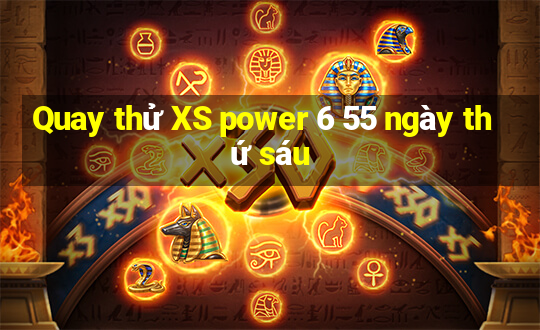 Quay thử XS power 6 55 ngày thứ sáu