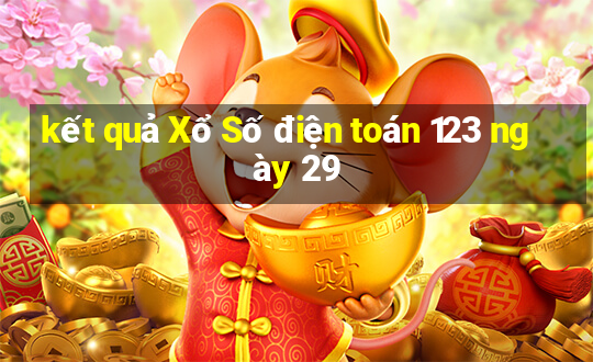 kết quả Xổ Số điện toán 123 ngày 29