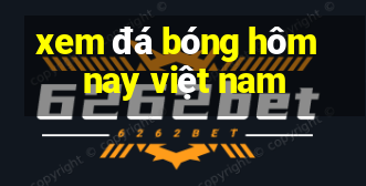 xem đá bóng hôm nay việt nam