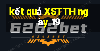 kết quả XSTTH ngày 19