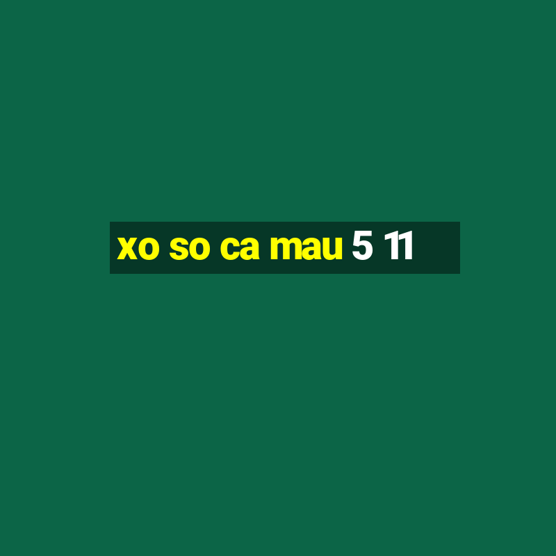 xo so ca mau 5 11