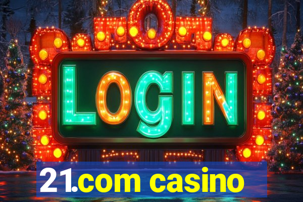 21.com casino