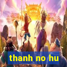 thanh no hu