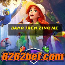 bang tren zing me