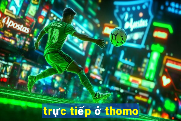 trực tiếp ở thomo