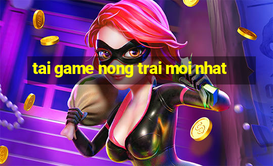 tai game nong trai moi nhat