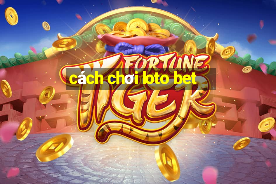 cách chơi loto bet