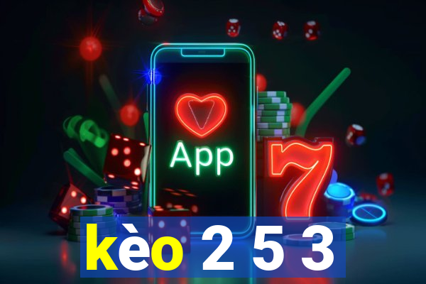 kèo 2 5 3