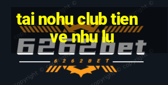 tai nohu club tien ve nhu lu