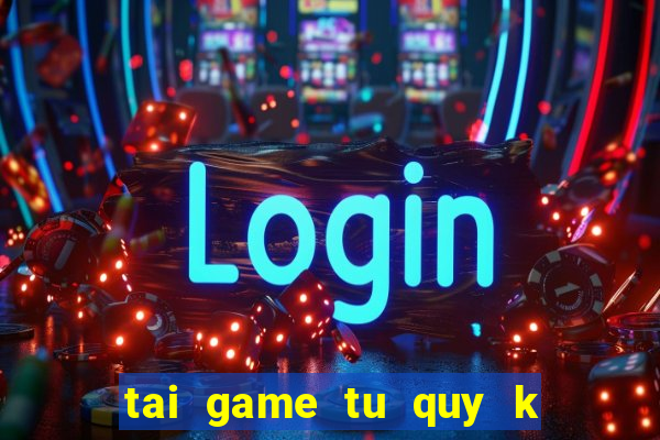 tai game tu quy k doi thuong