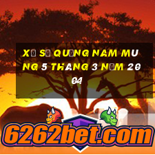 xổ số quảng nam mùng 5 tháng 3 năm 2004