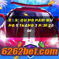 xổ số quảng nam mùng 5 tháng 3 năm 2004