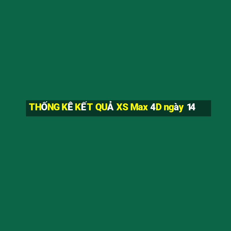 THỐNG KÊ KẾT QUẢ XS Max 4D ngày 14