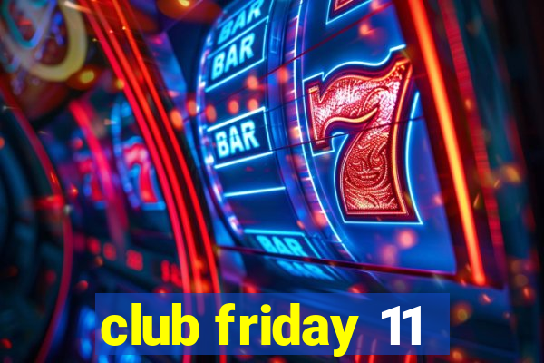 club friday 11