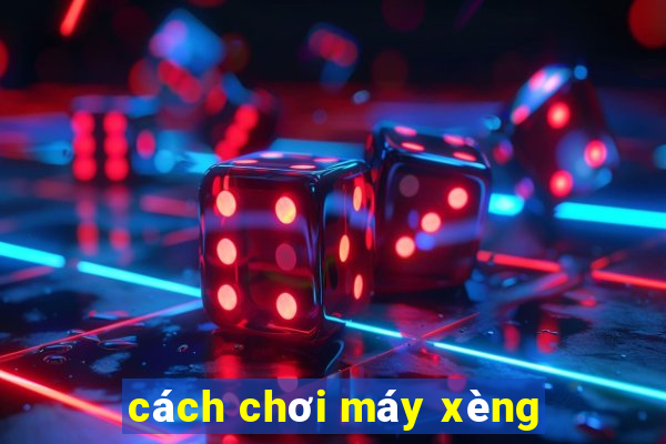 cách chơi máy xèng